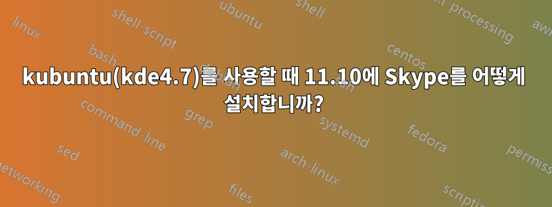 kubuntu(kde4.7)를 사용할 때 11.10에 Skype를 어떻게 설치합니까?