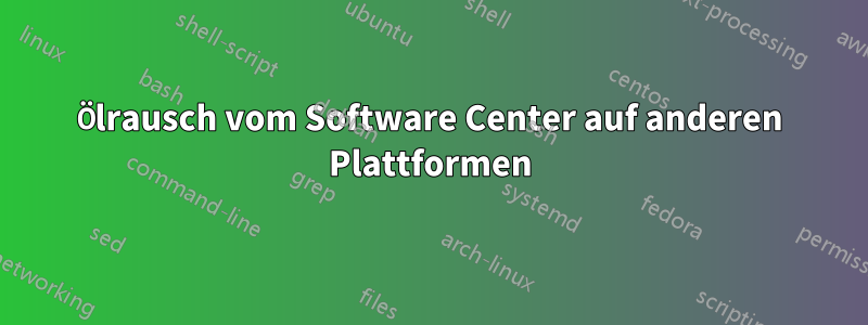 Ölrausch vom Software Center auf anderen Plattformen