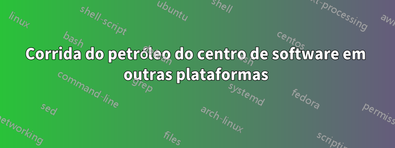 Corrida do petróleo do centro de software em outras plataformas