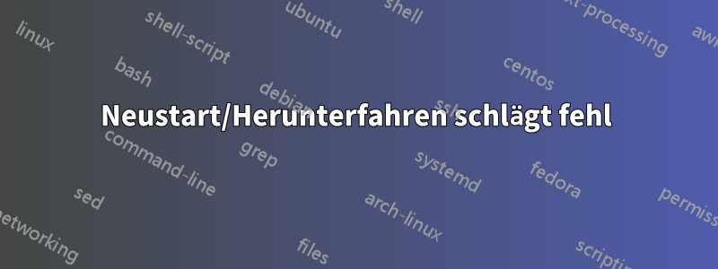 Neustart/Herunterfahren schlägt fehl