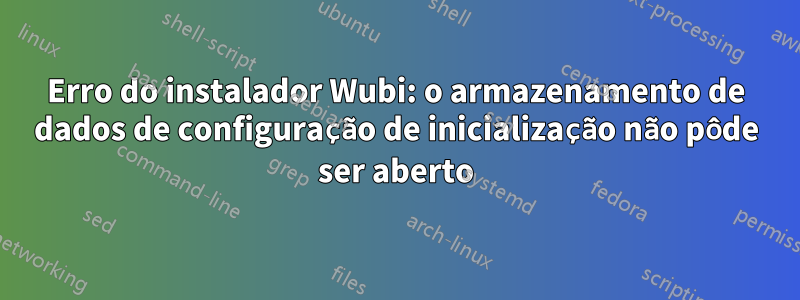 Erro do instalador Wubi: o armazenamento de dados de configuração de inicialização não pôde ser aberto