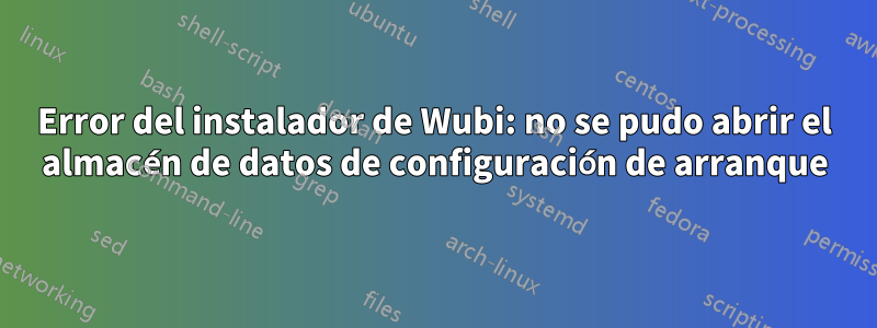 Error del instalador de Wubi: no se pudo abrir el almacén de datos de configuración de arranque