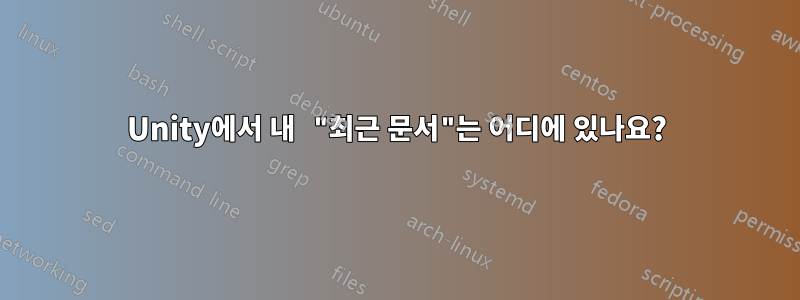 Unity에서 내 "최근 문서"는 어디에 있나요?