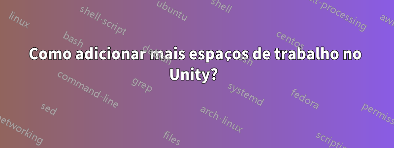 Como adicionar mais espaços de trabalho no Unity? 