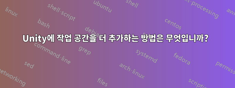 Unity에 작업 공간을 더 추가하는 방법은 무엇입니까? 