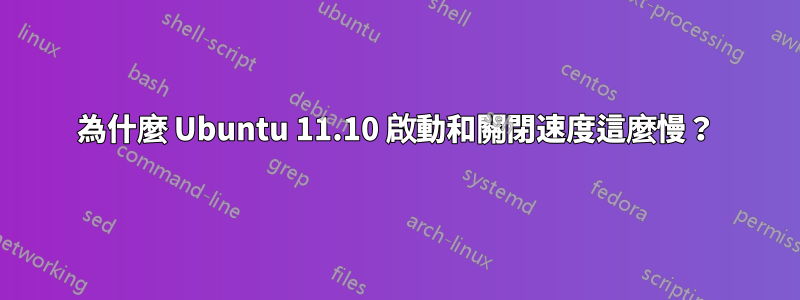 為什麼 Ubuntu 11.10 啟動和關閉速度這麼慢？