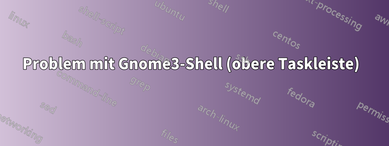 Problem mit Gnome3-Shell (obere Taskleiste) 