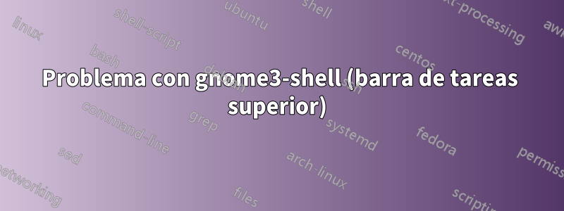 Problema con gnome3-shell (barra de tareas superior) 