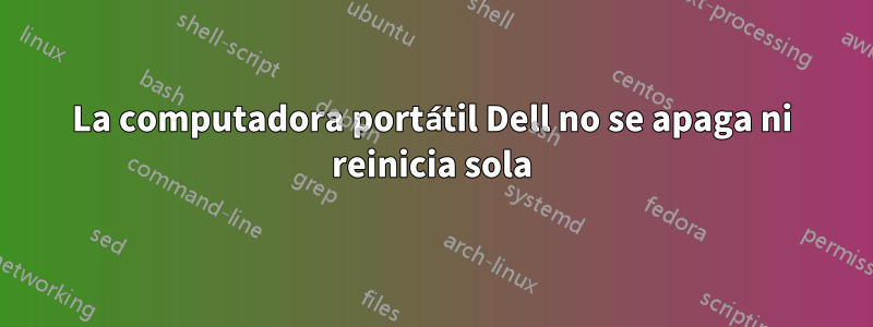 La computadora portátil Dell no se apaga ni reinicia sola