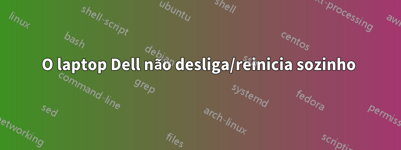 O laptop Dell não desliga/reinicia sozinho