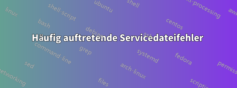 Häufig auftretende Servicedateifehler