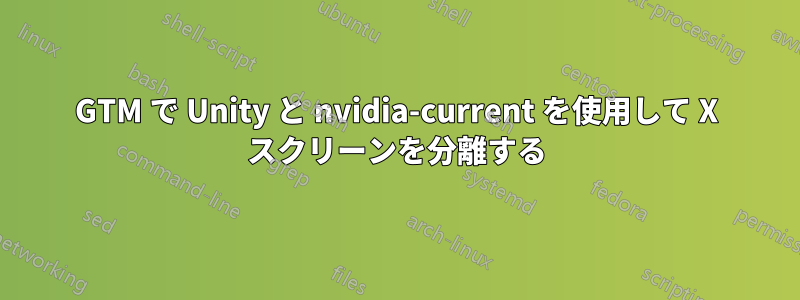 8600GTM で Unity と nvidia-current を使用して X スクリーンを分離する