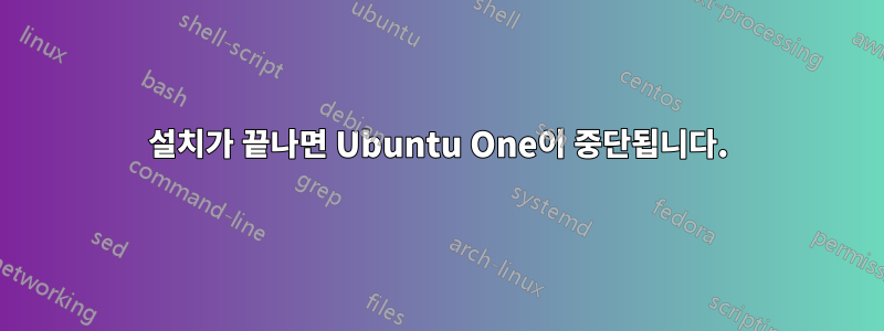 설치가 끝나면 Ubuntu One이 중단됩니다.