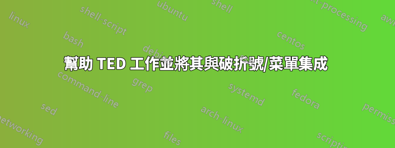 幫助 TED 工作並將其與破折號/菜單集成