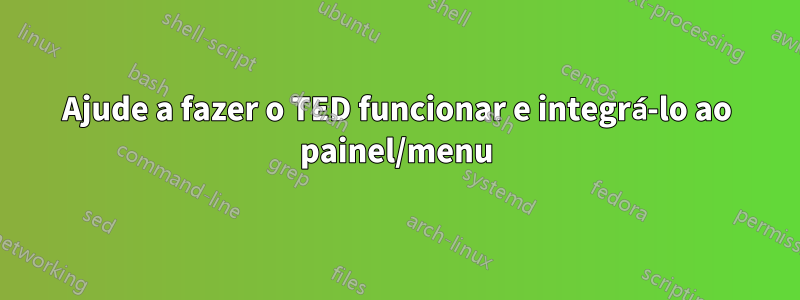 Ajude a fazer o TED funcionar e integrá-lo ao painel/menu