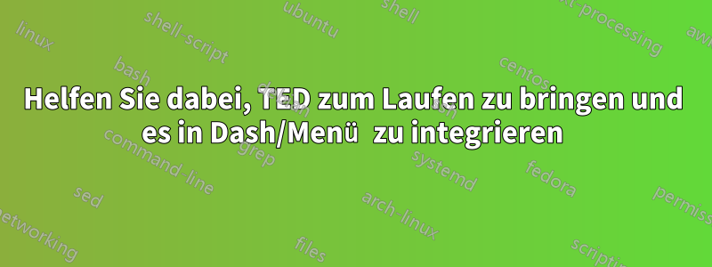 Helfen Sie dabei, TED zum Laufen zu bringen und es in Dash/Menü zu integrieren