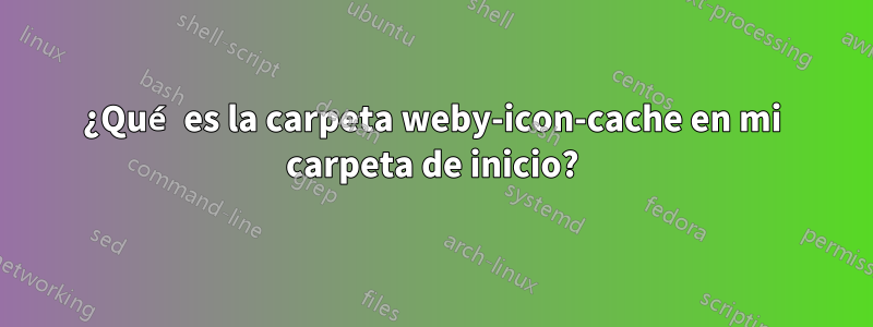 ¿Qué es la carpeta weby-icon-cache en mi carpeta de inicio?