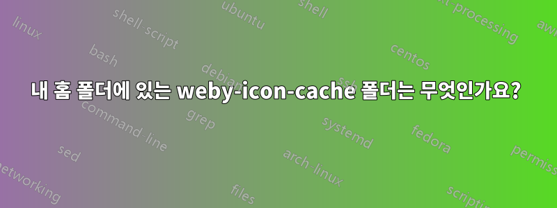 내 홈 폴더에 있는 weby-icon-cache 폴더는 무엇인가요?