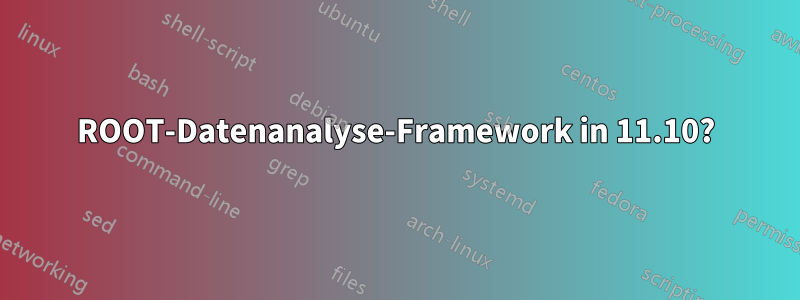 ROOT-Datenanalyse-Framework in 11.10?