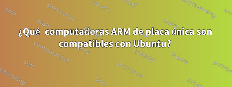 ¿Qué computadoras ARM de placa única son compatibles con Ubuntu?