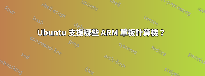 Ubuntu 支援哪些 ARM 單板計算機？