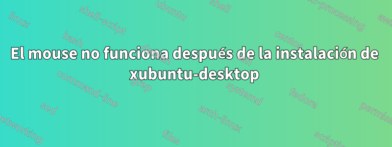 El mouse no funciona después de la instalación de xubuntu-desktop