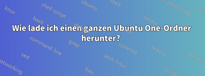 Wie lade ich einen ganzen Ubuntu One-Ordner herunter? 