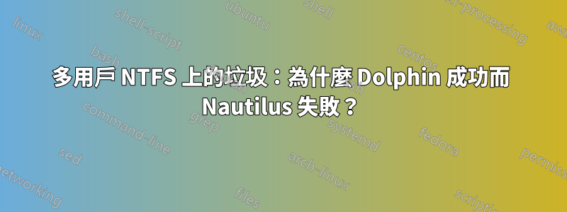 多用戶 NTFS 上的垃圾：為什麼 Dolphin 成功而 Nautilus 失敗？