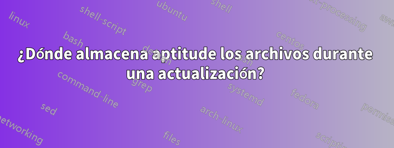 ¿Dónde almacena aptitude los archivos durante una actualización?