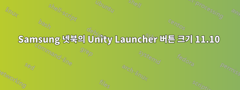 Samsung 넷북의 Unity Launcher 버튼 크기 11.10