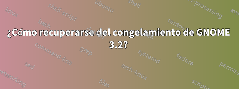 ¿Cómo recuperarse del congelamiento de GNOME 3.2?