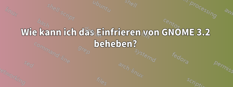 Wie kann ich das Einfrieren von GNOME 3.2 beheben?