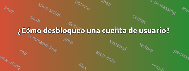 ¿Cómo desbloqueo una cuenta de usuario?