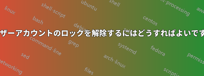 ユーザーアカウントのロックを解除するにはどうすればよいですか?