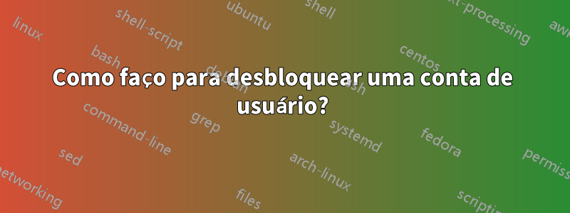 Como faço para desbloquear uma conta de usuário?