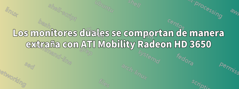 Los monitores duales se comportan de manera extraña con ATI Mobility Radeon HD 3650