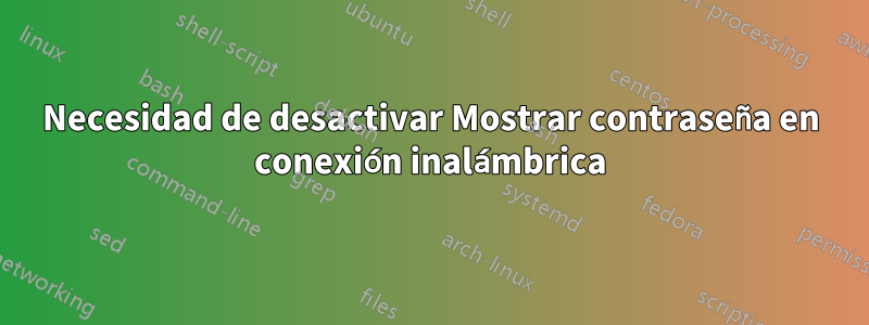 Necesidad de desactivar Mostrar contraseña en conexión inalámbrica