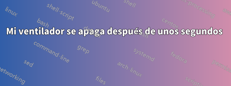 Mi ventilador se apaga después de unos segundos 