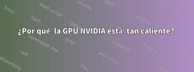 ¿Por qué la GPU NVIDIA está tan caliente?