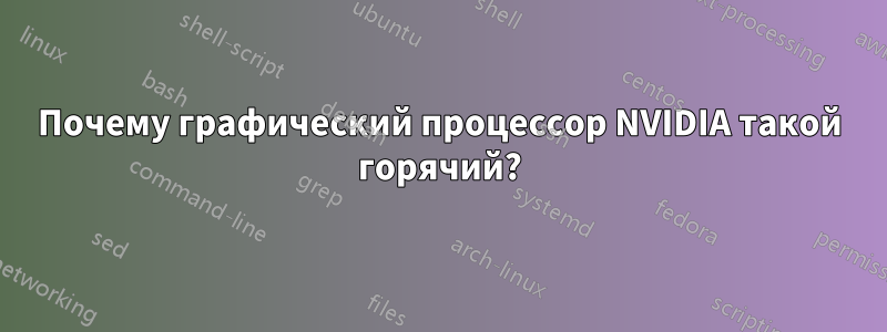 Почему графический процессор NVIDIA такой горячий?