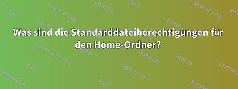 Was sind die Standarddateiberechtigungen für den Home-Ordner?