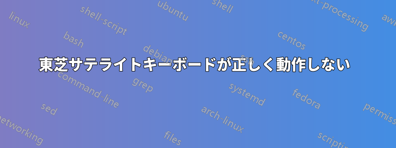 東芝サテライトキーボードが正しく動作しない 