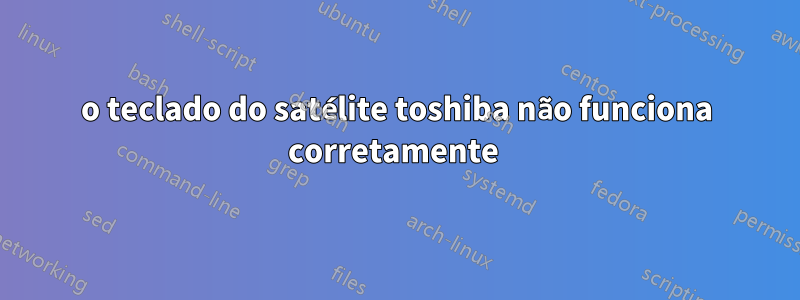 o teclado do satélite toshiba não funciona corretamente 