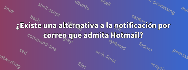 ¿Existe una alternativa a la notificación por correo que admita Hotmail?