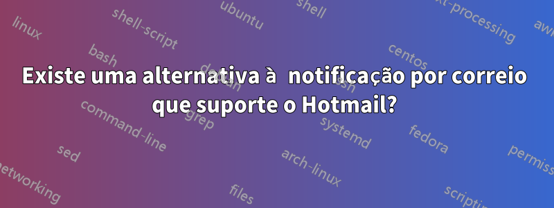 Existe uma alternativa à notificação por correio que suporte o Hotmail?