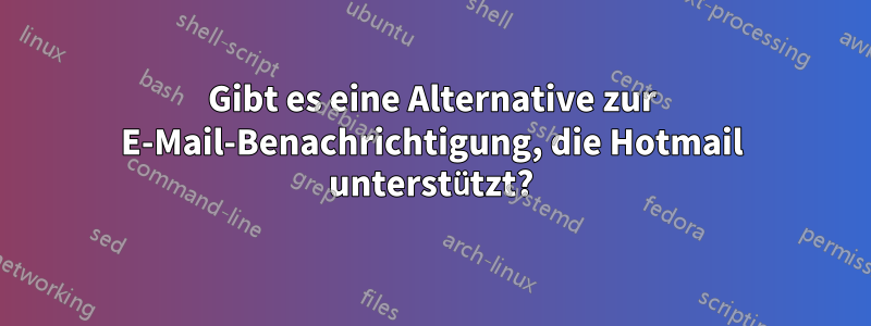 Gibt es eine Alternative zur E-Mail-Benachrichtigung, die Hotmail unterstützt?