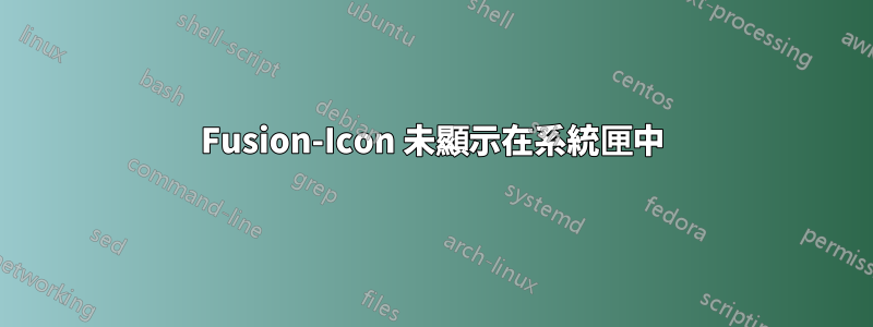 Fusion-Icon 未顯示在系統匣中