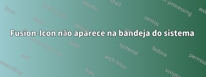 Fusion-Icon não aparece na bandeja do sistema