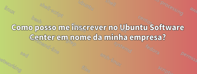 Como posso me inscrever no Ubuntu Software Center em nome da minha empresa?