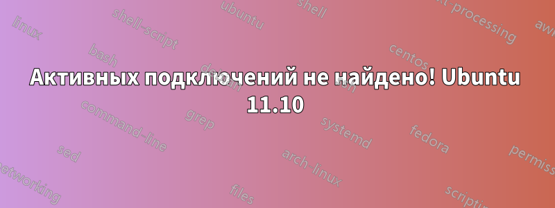 Активных подключений не найдено! Ubuntu 11.10